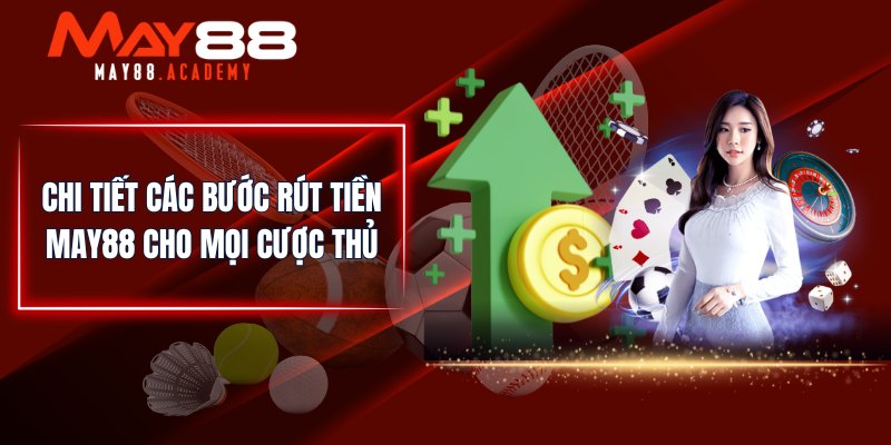 Chi Tiet Cac Buoc Rut Tien May88 Cho Moi Cuoc Thu