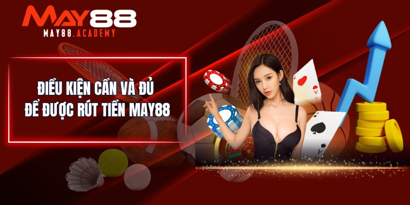 Dieu Kien Can Va Du De Duoc Rut Tien May88