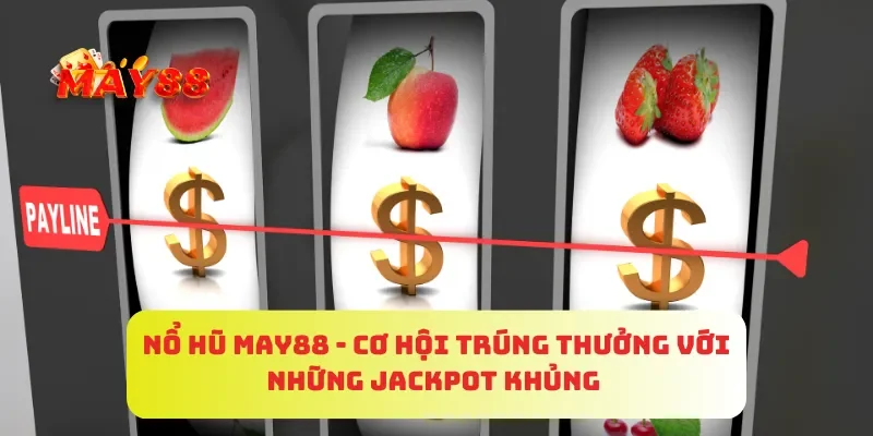 No Hu May88 Co Hoi Trung Thuong Voi Nhung Jackpot Khung