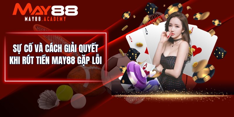 Su Co Va Cach Giai Quyet Khi Rut Tien May88 Gap Loi